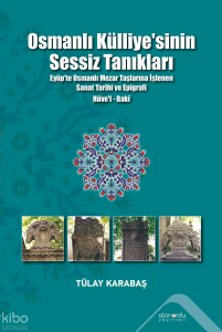 Osmanlı Külliyesi'nin Sessiz Tanıkları;Eyüp’te Osmanlı Mezar Taşlarına İşlenen Sanat Tarihi ve Epigrafi Hüve’l-Baki