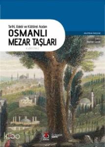 Osmanlı Mezar Taşları; Tarihi, Edebi ve Kültürel Açıdan