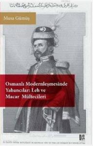 Osmanlı Modernleşmesinde Yabancılar - Leh ve Macar Mültecileri