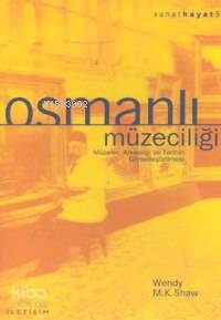 Osmanlı Müzeciliği; Müzeler, Arkeoloji ve Tarihin Görselleştirilmesi