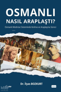 Osmanlı Nasıl Araplaştı?;Osmanlı Medrese Sisteminde Kırılma ve Araplaşma Süreci