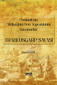 Osmanlı’nın Afrika’daki Son Topraklarını Savunanlar;Trablusgarp Savaşı