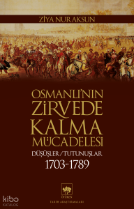 Osmanlı’nın Zirvede Kalma Mücadelesi 1703 - 1789 ;Düşüşler - Tutunuşlar