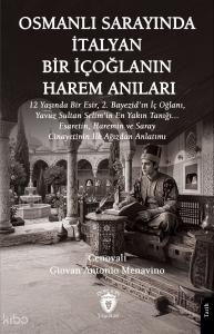 Osmanlı Sarayında İtalyan Bir İçoğlanın Harem Anıları;12 Yaşında Bir Esir, 2. Bayezid’ın İç Oğlanı, Yavuz Sultan Selim’in En Yakın Tanığı... Esaretin, Haremin ve Saray Cinayetinin İlk Ağızdan Anlatımı