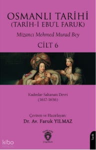 Osmanlı Tarihi (Tarih-i Ebu'l Faruk) Cilt 6;Kadınlar Saltanatı Devri (1617-1656)
