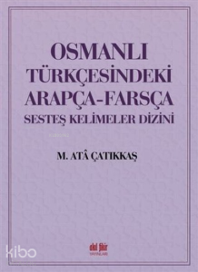 Osmanlı Türkçesindeki Arapça-Farsça Sesteş Kelimeler Dizini