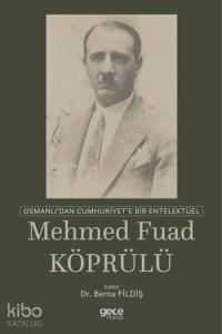 Osmanlı'dan Cumhuriyet'e Bir Entelektüel: Mehmed Fuad Köprülü