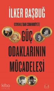 Osmanlı'dan Cumhuriyete Güç Odaklarının Mücadelesi