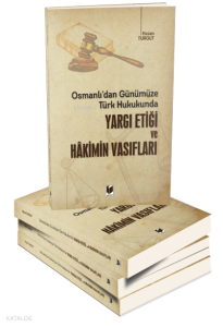 Osmanlı'dan Günümüze Türk Hukukunda Yargı Etiği ve Hakimin Vasıfları