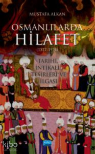 Osmanlılarda Hilafet (1517-1924) “Tarihi, İntikali, Tesirleri ve İlgası
