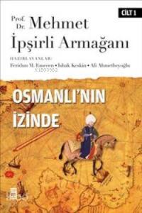 Osmanlı'nın İzinde I / Prof. Dr. Mehmet İpşirli Armağanı