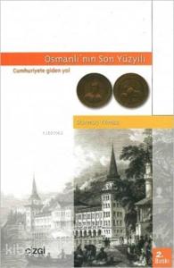 Osmanlı'nın Son Yüzyılı; Cumhuriyete Giden Yol
