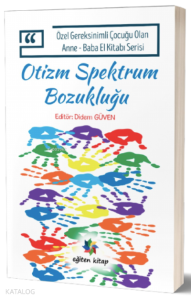 Otizm Spektrum Bozukluğu;Özel Gereksinimli Çocuğu Olan Anne – Baba El Kitabı Serisi