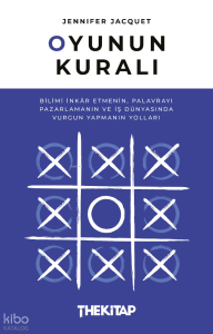 Oyunun Kuralı;Bilimi İnkâr Etmenin, Palavrayı Pazarlamanın ve İş Dünyasında Vurgun Yapmanın Yolları