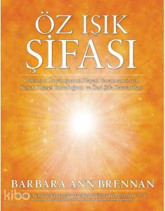 Öz Işık Şifası; Özlemini Duyduğunuz Hayatı Yaratmanız İçin Kendi Kişisel Yolculuğum ve İleri Şifa Kavramları