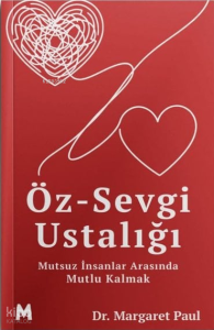 Öz-Sevgi Ustalığı;Mutsuz İnsanlar Arasında Mutlu Kalmak