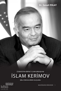 Özbekistan Birinci Cumhurbaşkanı İslam Kerimov: Milli İdeolojinin Oluşumu