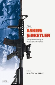 Özel Askeri Şirketler - Savaş Müteahhitliği ve Uluslararası Güvenlik