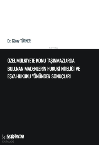 Özel Mülkiyete Konu Taşınmazlarda Bulunan Madenlerin Hukuki Niteliği ve Eşya Hukuku Yönünden Sonuçları