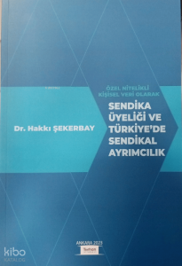 Özel Nitelikli Kişisel Veri Olarak Sendika Üyeliği Ve Türkiye'de Sendikal Ayrımcılık