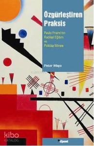 Özgürleştiren Praksis; Paulo Freirenin Radikal Eğitim ve Politika Mirası