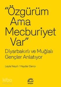 Özgürüm Ama Mecburiyet Var; Diyarbakırlı ve Muğlalı Gençler Anlatıyor