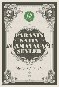 Paranın Satın Alamayacağı Şeyler;Piyasanın Ahlâkî Sınırları