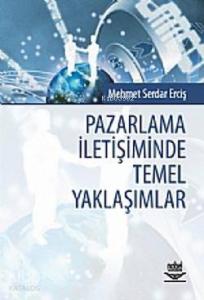 Pazarlama İletişiminde Temel Yaklaşımlar