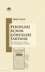 Perdeleri Açmak Görüşleri Tartmak;Tefsirde Şerh, Haşiye ve Muhakemat Geleneği