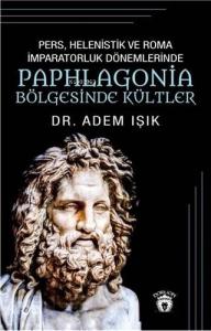 Pers Helenistik ve Roma İmparatorluk Dönemlerinde Paphlagonia Bölgesinde Kültler