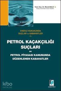 Petrol Kaçakçılığı ve Petrol Piyasası Kanununda Düzenlenen Kabahatler; Enerji Hukukunda Suçlar ve Kabahatler 1