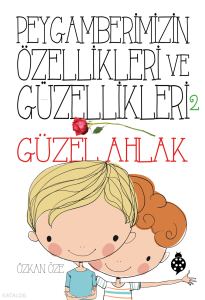 Peygamberimizin Özellikleri ve Güzellikleri 2 -  Güzel Ahlâk