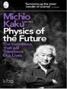 Physics of the Future: The Inventions That Will Transform Our Lives