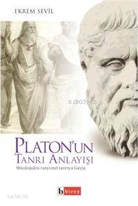 Platon´un Tanrı Anlayışı; Mitolojiden Rasyonel Tanrıya Geçiş