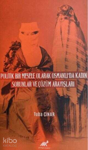 Politik Bir Mesele Olarak Osmanlı'da Kadın - Sorunlar ve Çözüm Arayışları