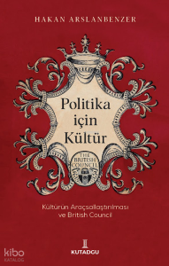 Politika İçin Kültür ;Kültürün Araçsallaştırılması ve British Council
