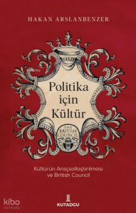 Politika İçin Kültür ;Kültürün Araçsallaştırılması ve British Council