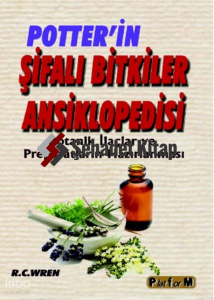 Potter'in Şifalı Bitkiler Ansiklopedisi ;Botanik İlaçlar ve Preparatların Hazırlanması