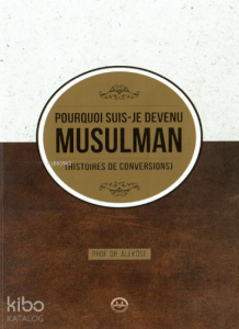 Pourquoi Suis Je Devenu Müsülman Hıstoires de Conversions ;(Neden Müslüman Oldum Fransızca)