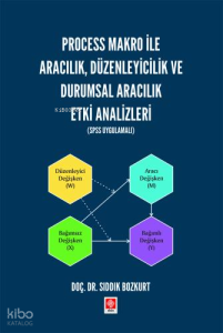 Process Makro ile Aracılık, Düzenleyicilik ve Durumsal Aracılık Etki Analizleri (Spss Uygulamalı)