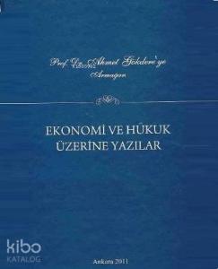 Prof. Dr. Ahmet Gökdere'ye Armağan; Ekonomi ve Hukuk Üzerine Yazılar