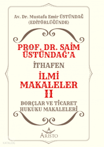 Prof. Dr. Saim Üstündağ'a İthafen İlmi Makaleler II;Borçlar ve Ticaret Hukuku Makaleleri