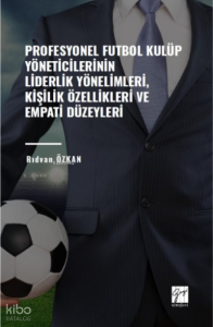 Profesyonel Futbol Kulüp Yöneticilerinin Liderlik Yönelimleri ;Kişilik Özellikleri Ve Empati Düzeyleri
