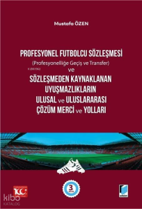 Profesyonel Futbolcu Sözleşmesi (Profesyonelliğe Geçiş ve Transfer) ve Sözleşmeden Kaynaklanan Uyuşmazlıkların Ulusal ve Uluslararası Çözüm Merci ve Yolları