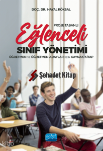 Proje Tabanlı Eğlenceli Sınıf Yönetimi ;Öğretmen ve Öğretmen Adayları İçin Kaynak Kitap