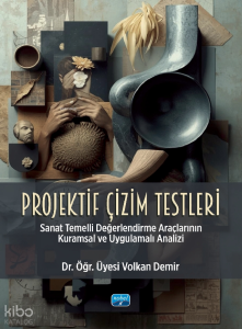 Projektif Çizim Testleri;Sanat Temelli Değerlendirme Araçlarının Kuramsal ve Uygulamalı Analizi