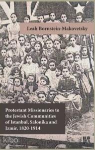Protestant Missionaries to the Jewish Communities of Istanbul, Salonika and Izmir 1820-1914