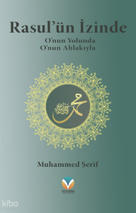 Rasul’ün İzinde;O'nun Yolunda O'nun Ahlakıyla