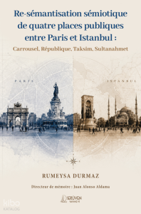 Re-sémantisation sémiotique de quatre places publiques entre Paris et Istanbul;Carrousel, République, Taksim, Sultanahmet