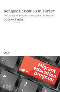 Refugee Education in Turkey;“Education of Syrian asylum- seekers in Turkey”